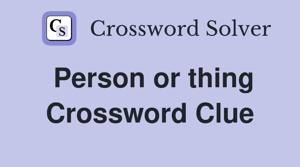 Person or thing Crossword Clue