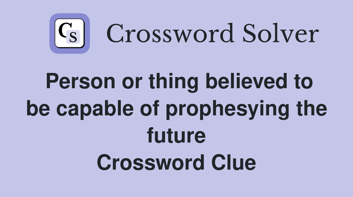 Person or thing believed to be capable of prophesying the future Crossword Clue
