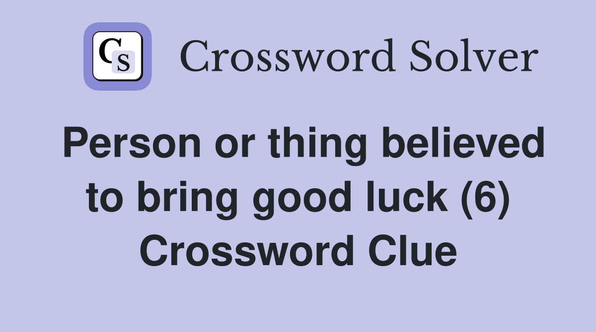 Person or thing believed to bring good luck (6) Crossword Clue