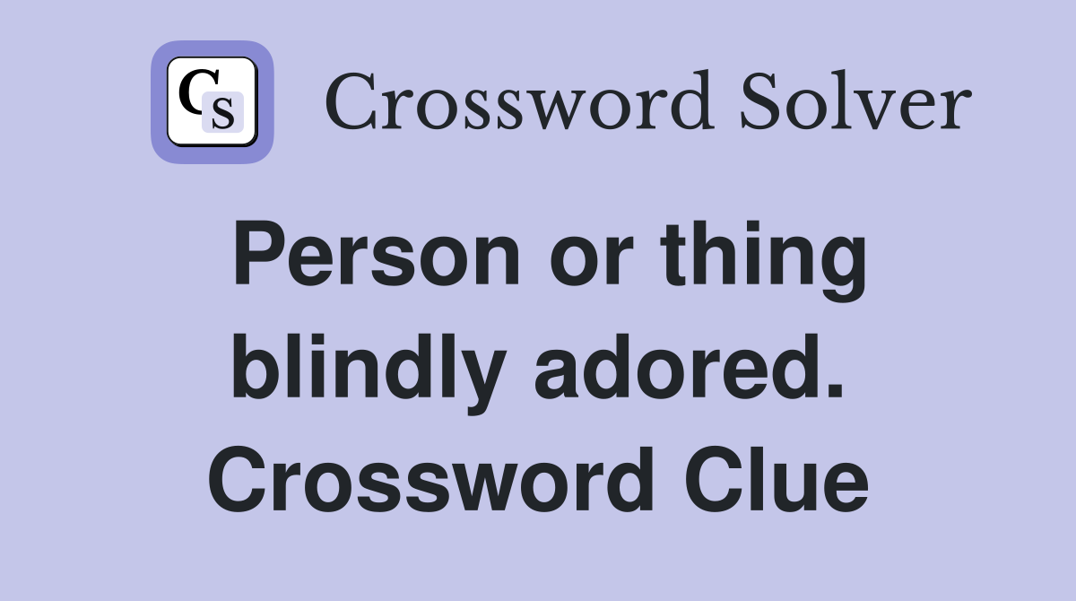Person or thing blindly adored. Crossword Clue