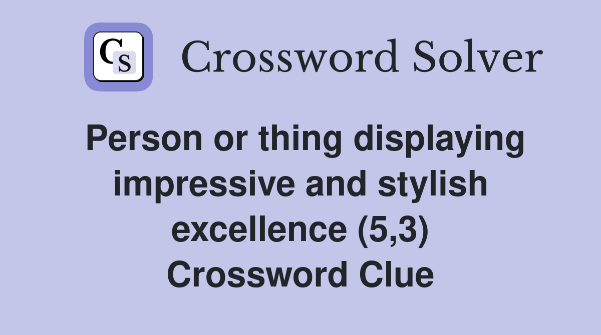 Person or thing displaying impressive and stylish excellence (5,3) Crossword Clue