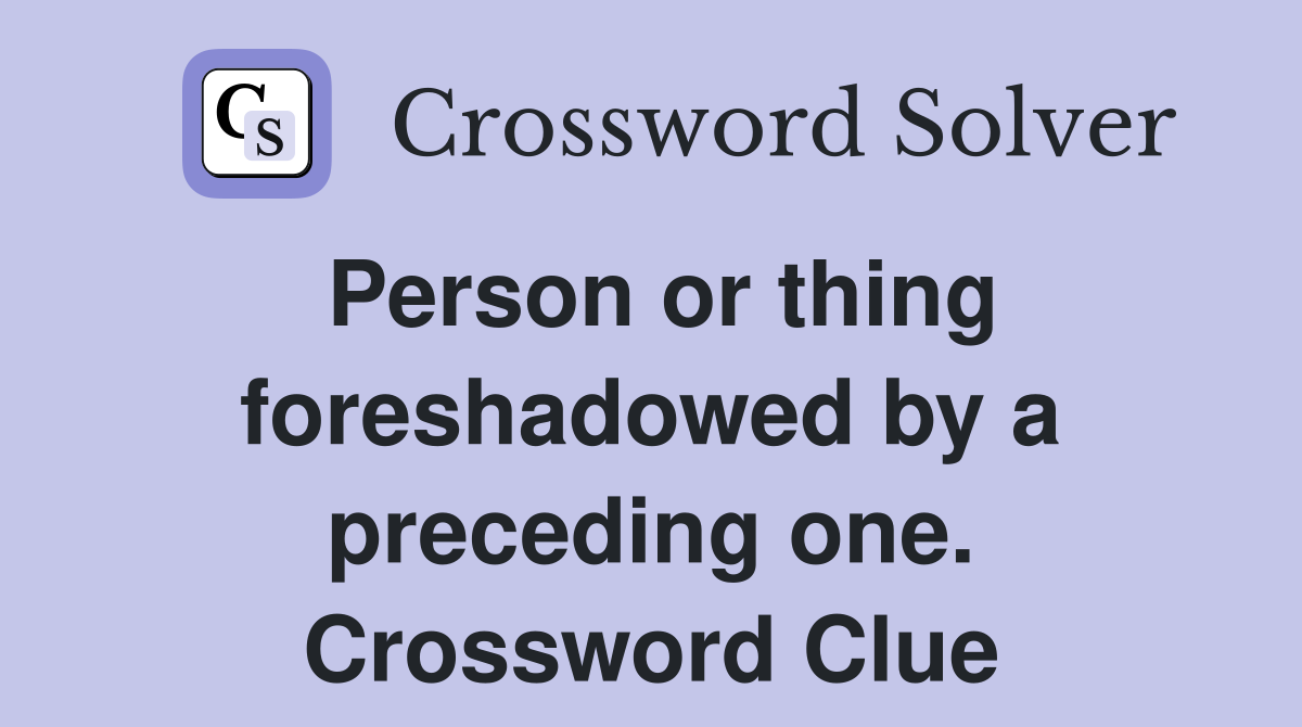 Person or thing foreshadowed by a preceding one. Crossword Clue
