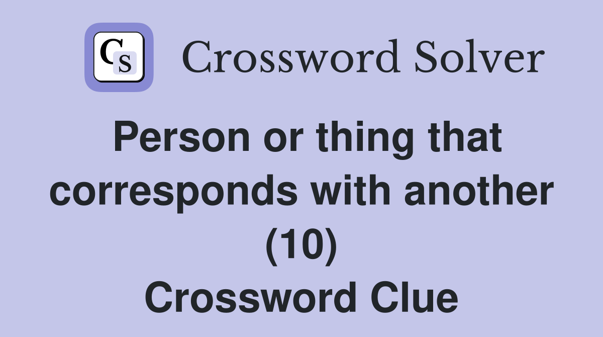 Person or thing that corresponds with another (10) Crossword Clue