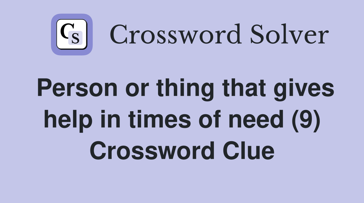 Person or thing that gives help in times of need (9) Crossword Clue