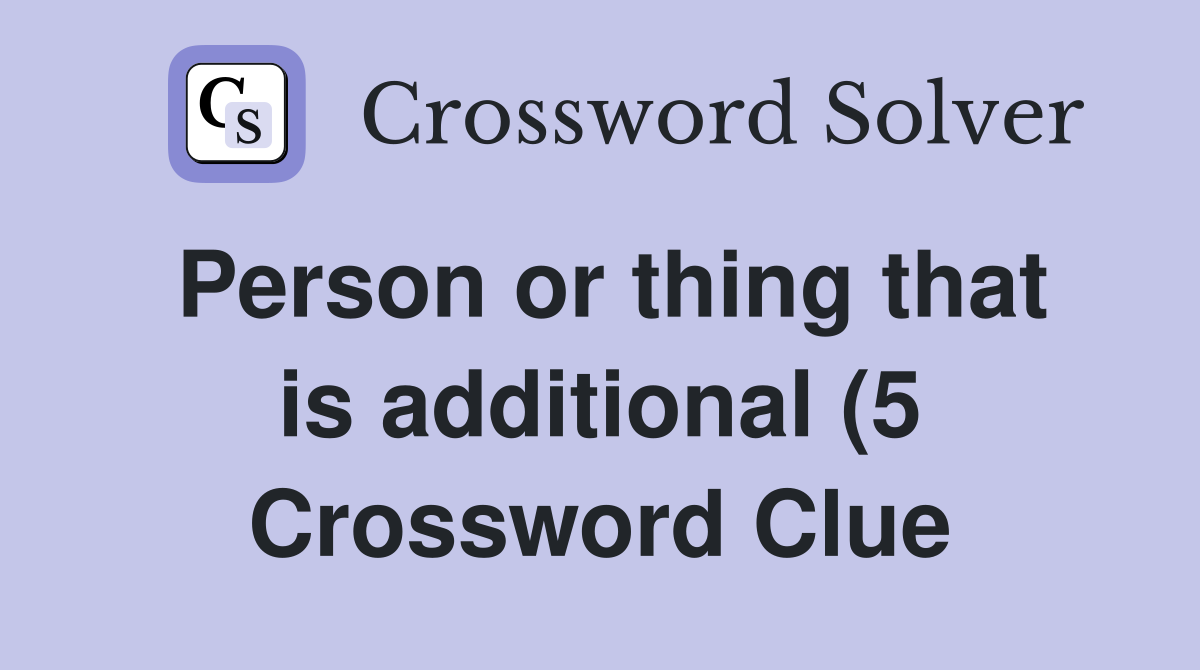 Person or thing that is additional (5) Crossword Clue Answers Person or thing that is additional (5) Crossword Clue Answers