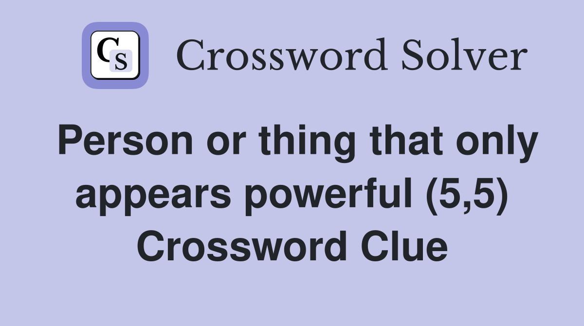 Person or thing that only appears powerful (5,5) Crossword Clue
