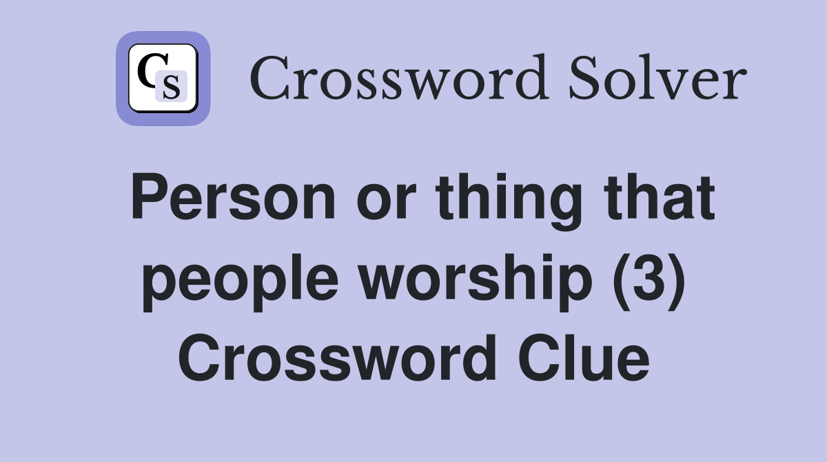Person or thing that people worship (3) Crossword Clue