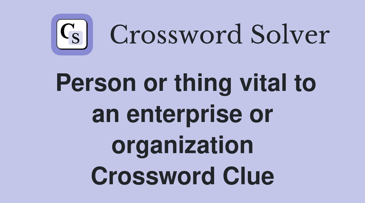 Person or thing vital to an enterprise or organization Crossword Clue
