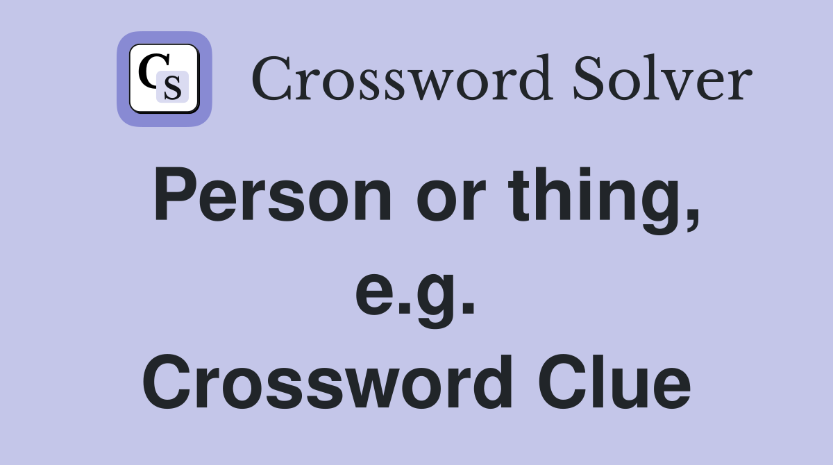 Person or thing, e.g. Crossword Clue