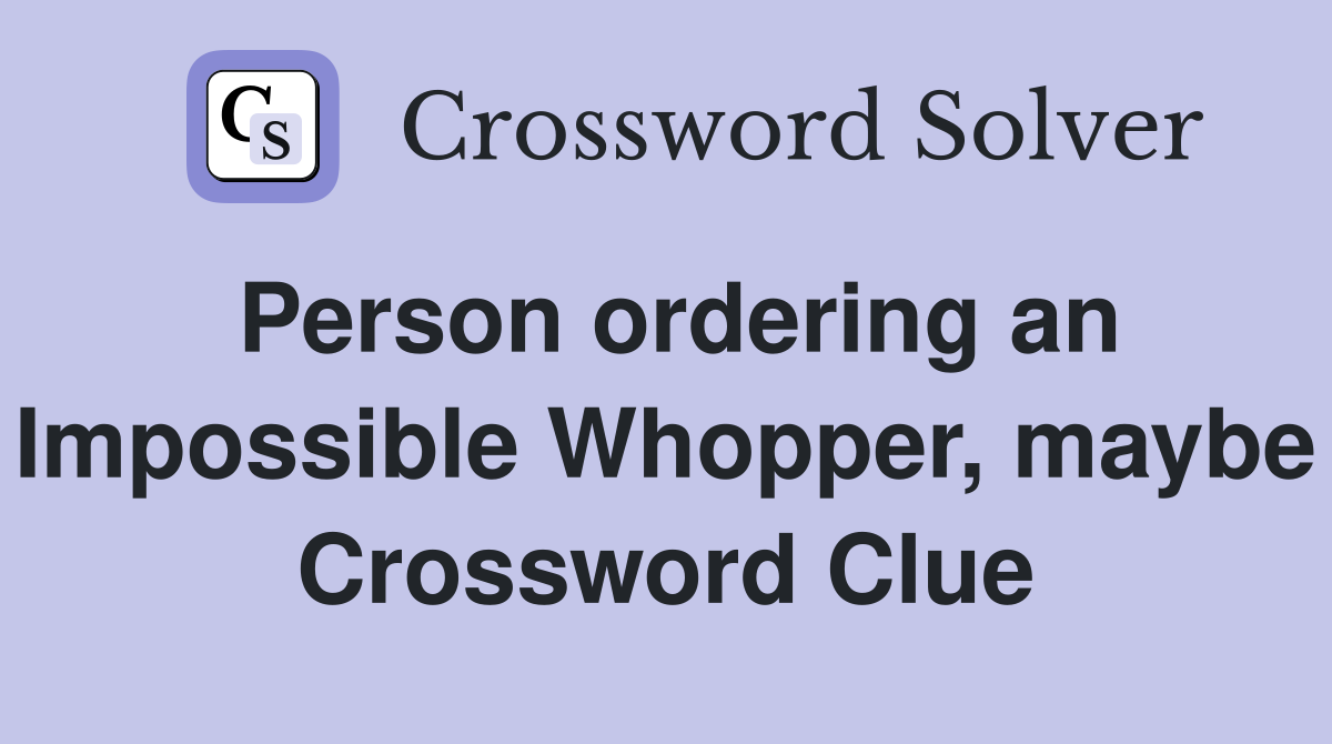 Person ordering an Impossible Whopper, maybe Crossword Clue
