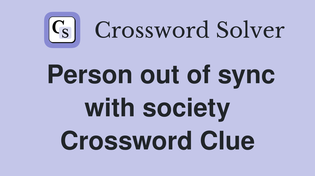 Person out of sync with society Crossword Clue