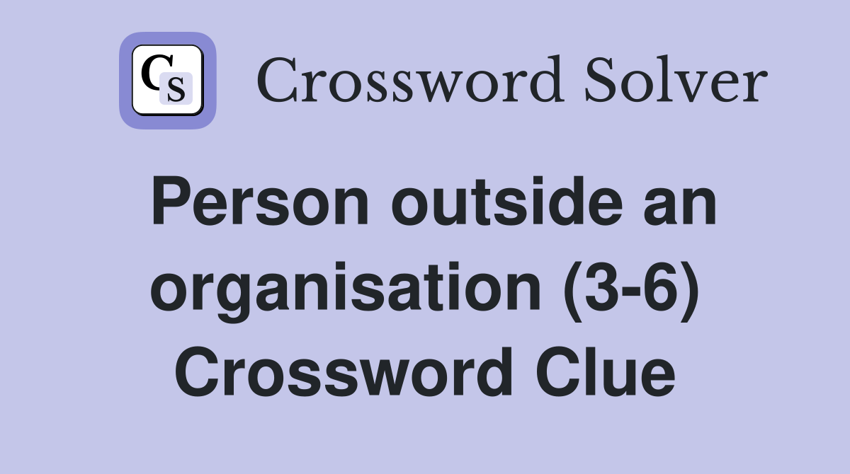 Person outside an organisation (3-6) Crossword Clue
