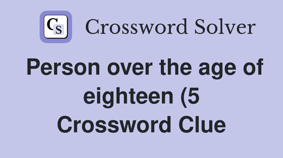 Person over the age of eighteen (5) Crossword Clue Answers Person over the age of eighteen (5) Crossword Clue Answers