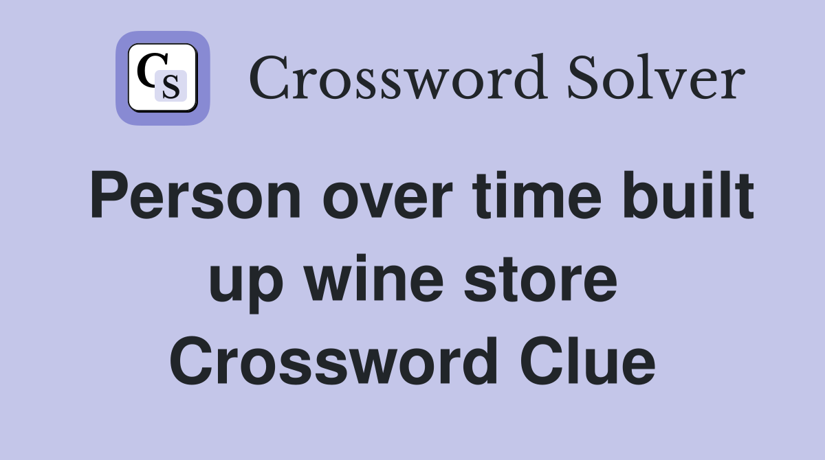 Person over time built up wine store Crossword Clue