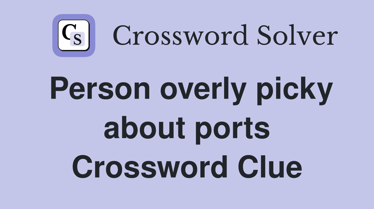 Person overly picky about ports Crossword Clue
