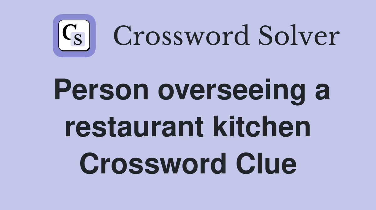 Person overseeing a restaurant kitchen Crossword Clue
