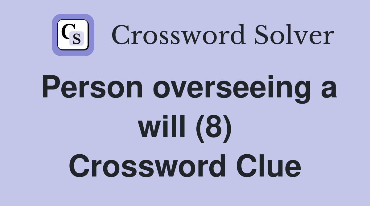 Person overseeing a will (8) Crossword Clue