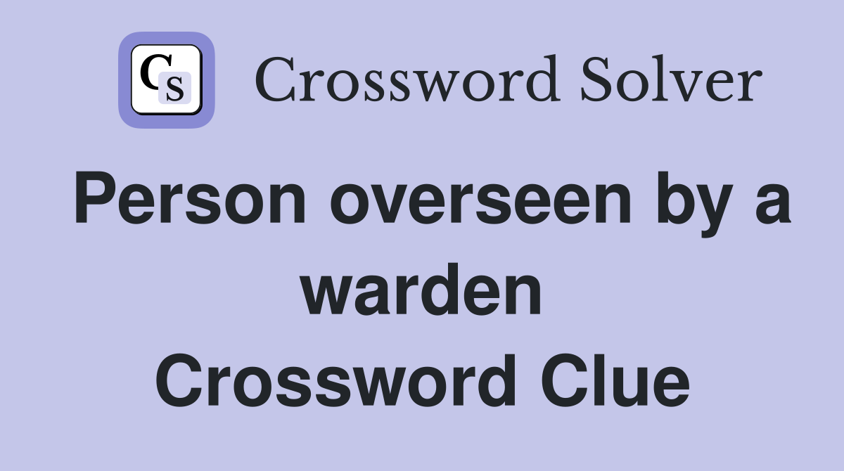 Person overseen by a warden Crossword Clue