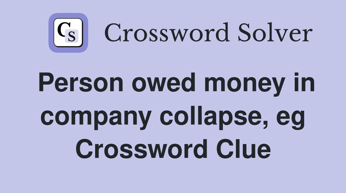 Person owed money in company collapse, eg Crossword Clue