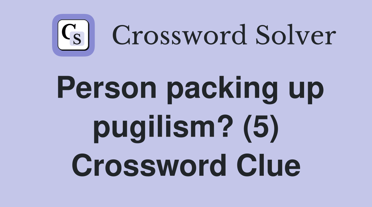 Person packing up pugilism? (5) Crossword Clue