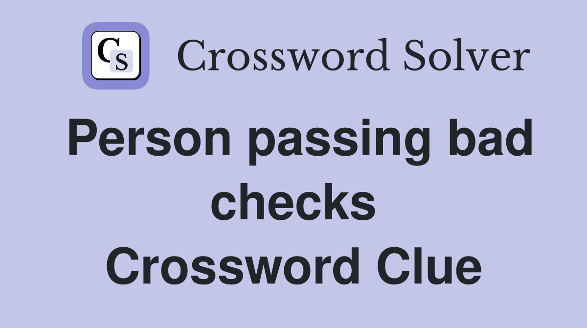 Person passing bad checks Crossword Clue