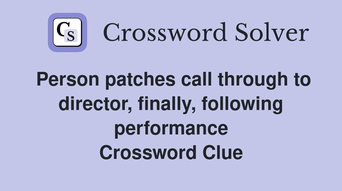 Person patches call through to director, finally, following performance Crossword Clue