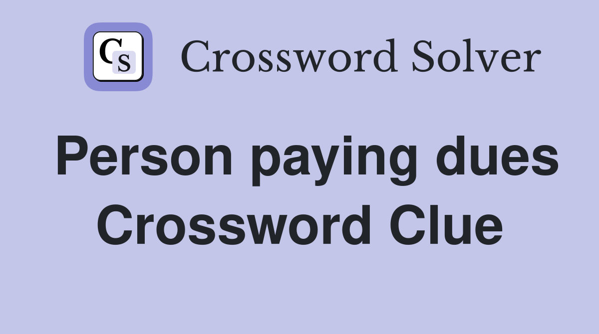 Person paying dues Crossword Clue