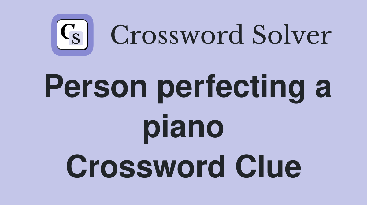 Person perfecting a piano Crossword Clue