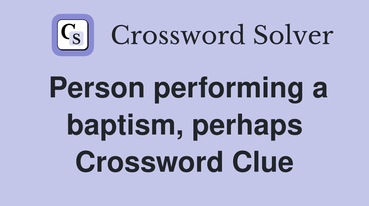 Person performing a baptism, perhaps Crossword Clue