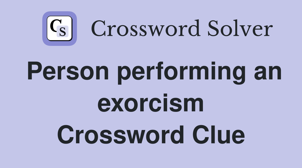 Person performing an exorcism Crossword Clue