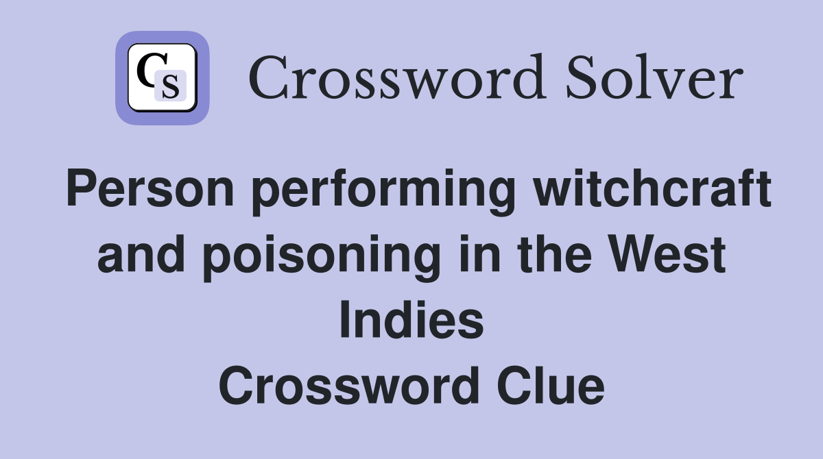 Person performing witchcraft and poisoning in the West Indies Crossword Clue