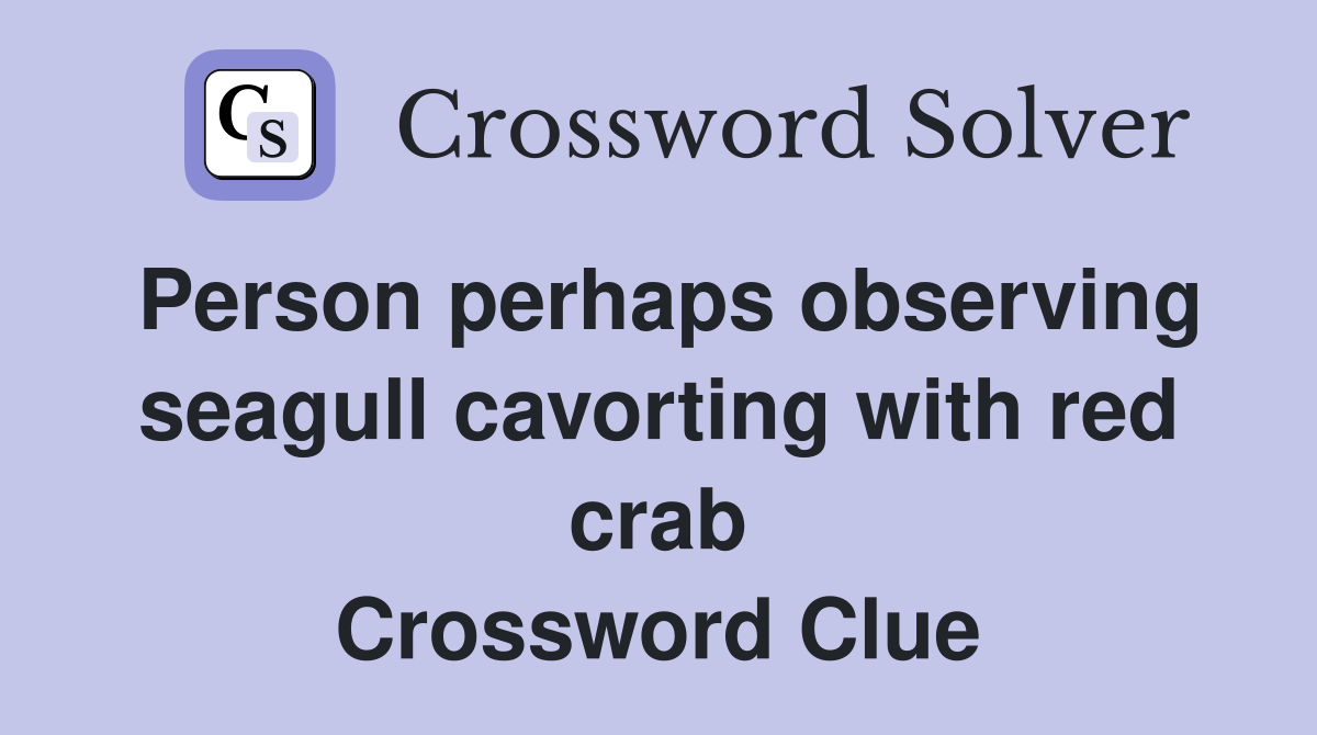 Person perhaps observing seagull cavorting with red crab Crossword Clue