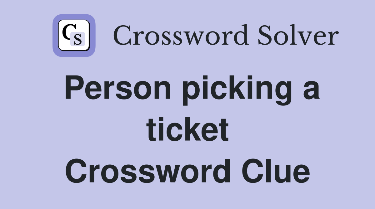 Person picking a ticket Crossword Clue