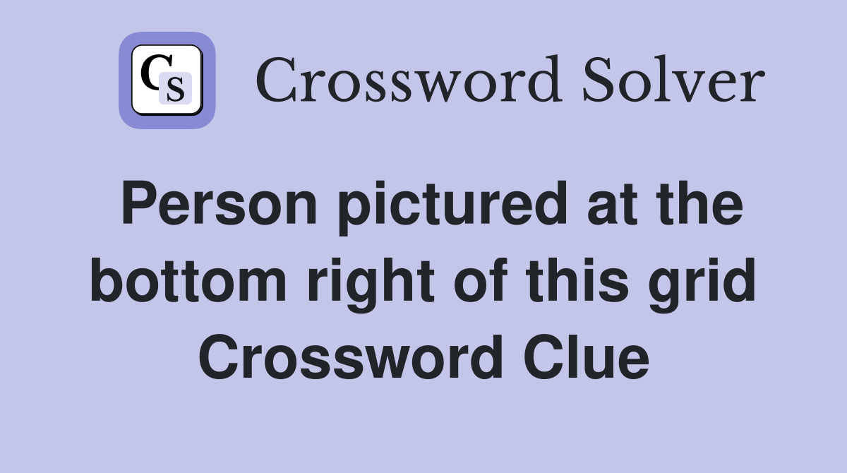 Person pictured at the bottom right of this grid Crossword Clue