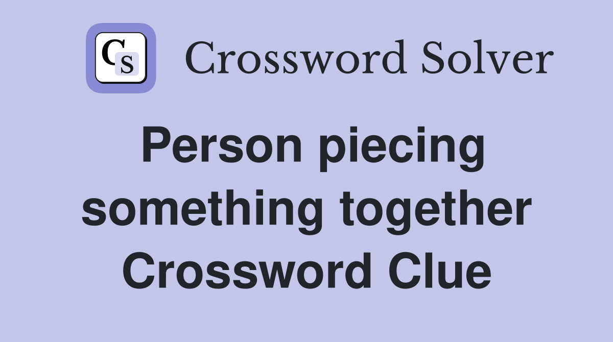 Person piecing something together Crossword Clue