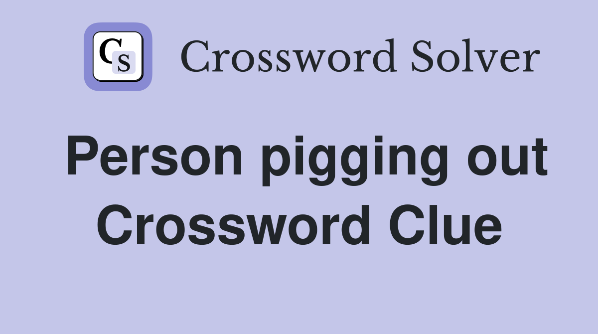 Person pigging out Crossword Clue