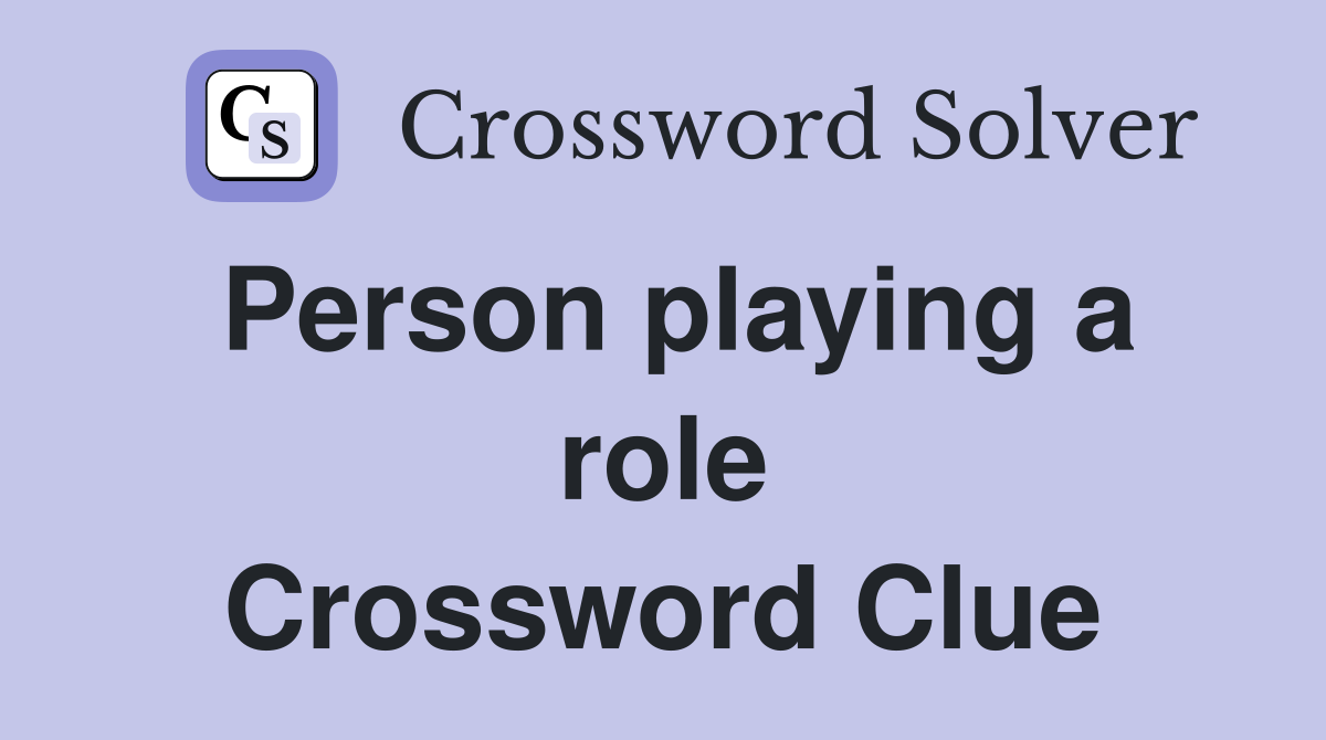 Person playing a role Crossword Clue