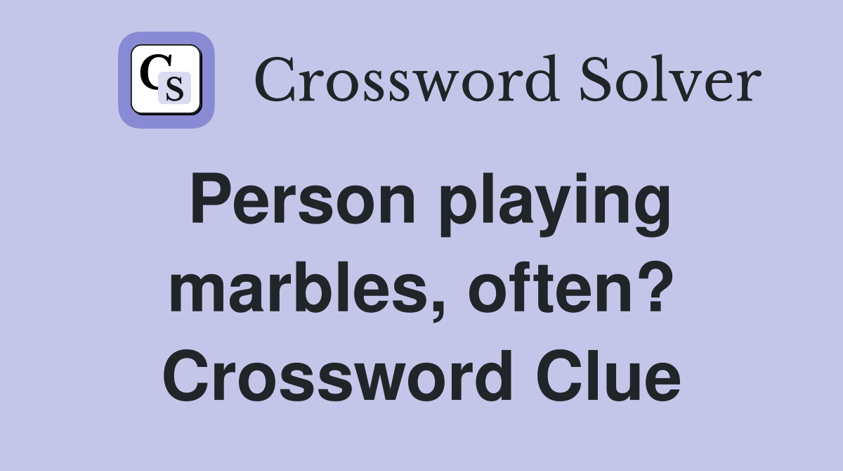 Person playing marbles, often? Crossword Clue