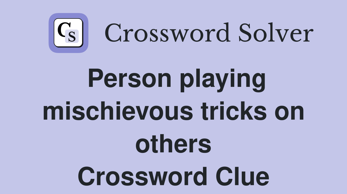 Person playing mischievous tricks on others Crossword Clue