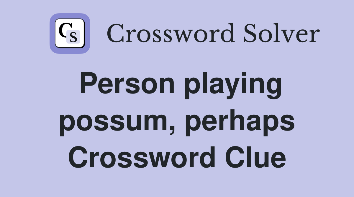 Person playing possum, perhaps Crossword Clue