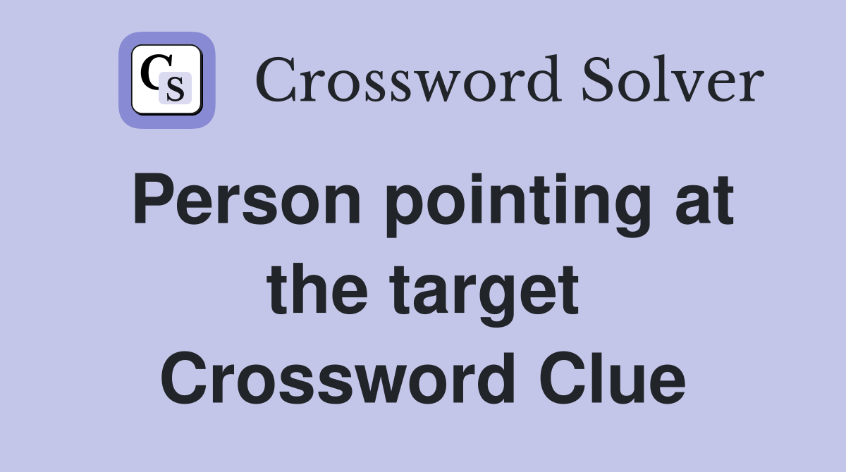 Person pointing at the target Crossword Clue