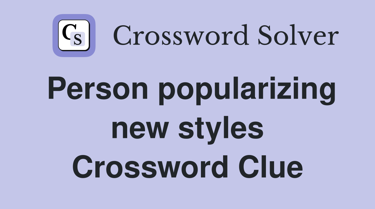 Person popularizing new styles Crossword Clue