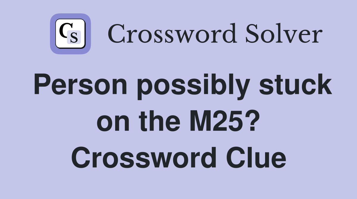 Person possibly stuck on the M25? Crossword Clue