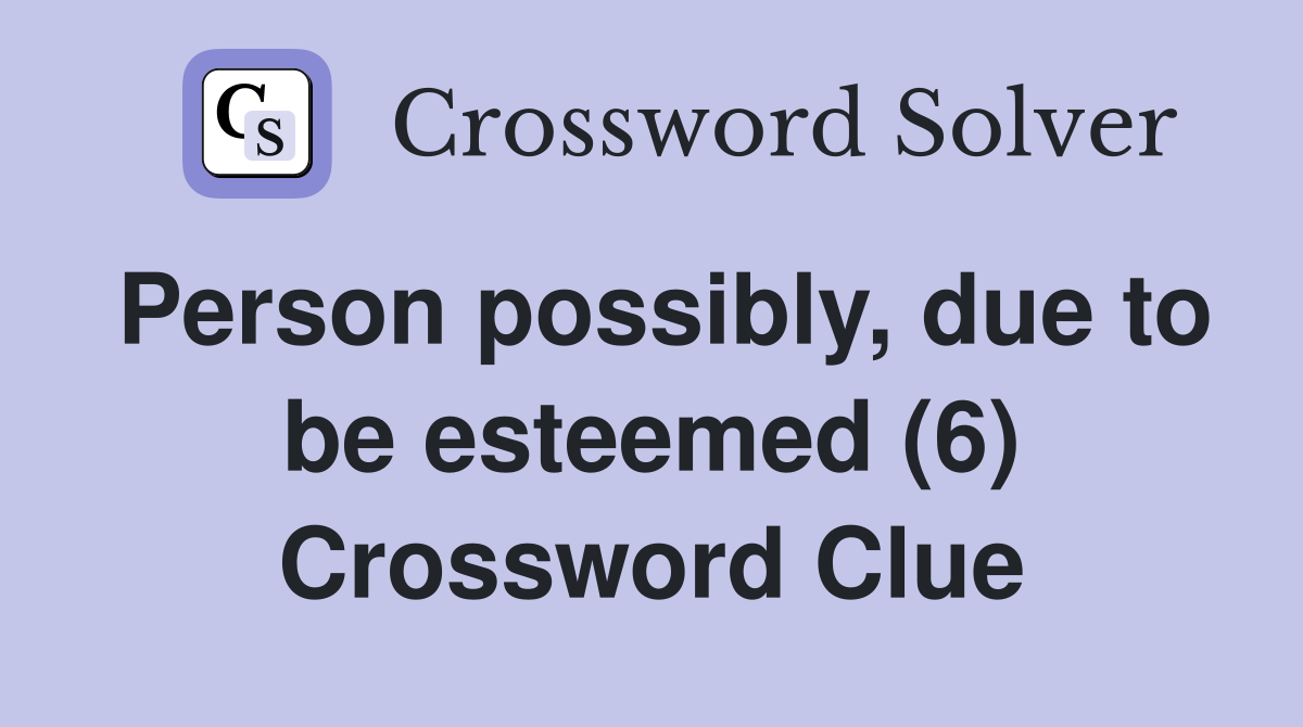 Person possibly, due to be esteemed (6) Crossword Clue