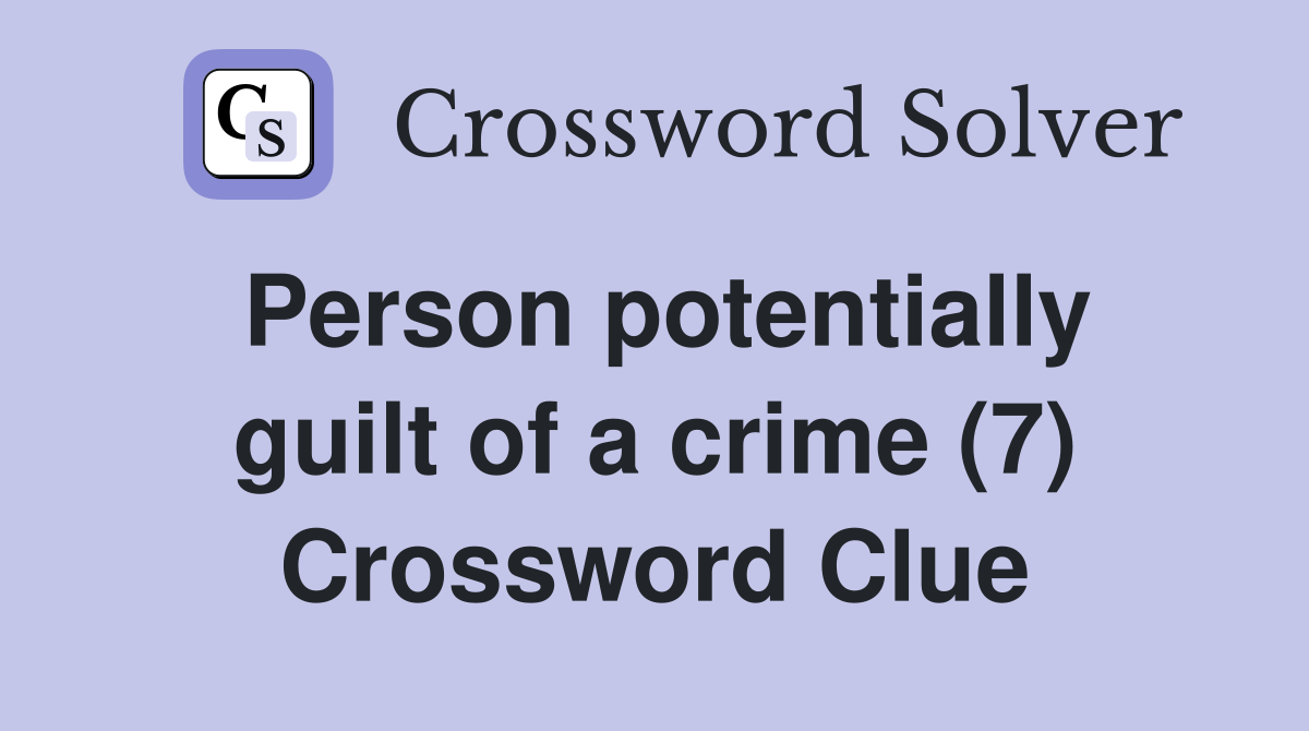 Person potentially guilt of a crime (7) Crossword Clue