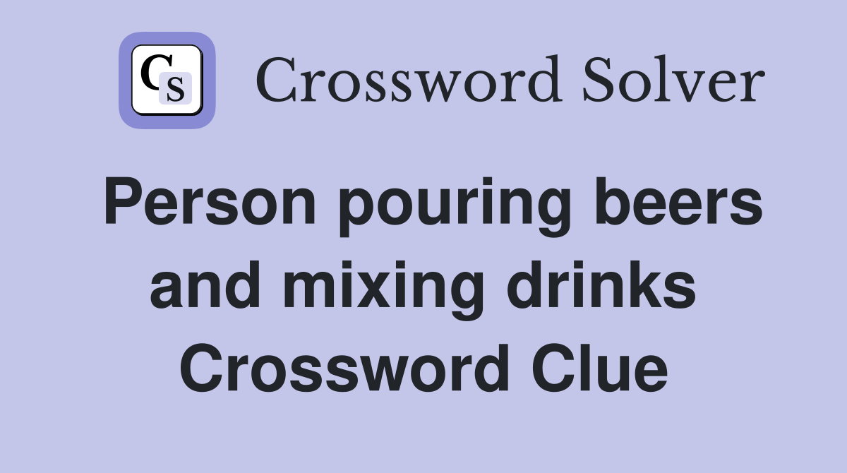 Person pouring beers and mixing drinks Crossword Clue