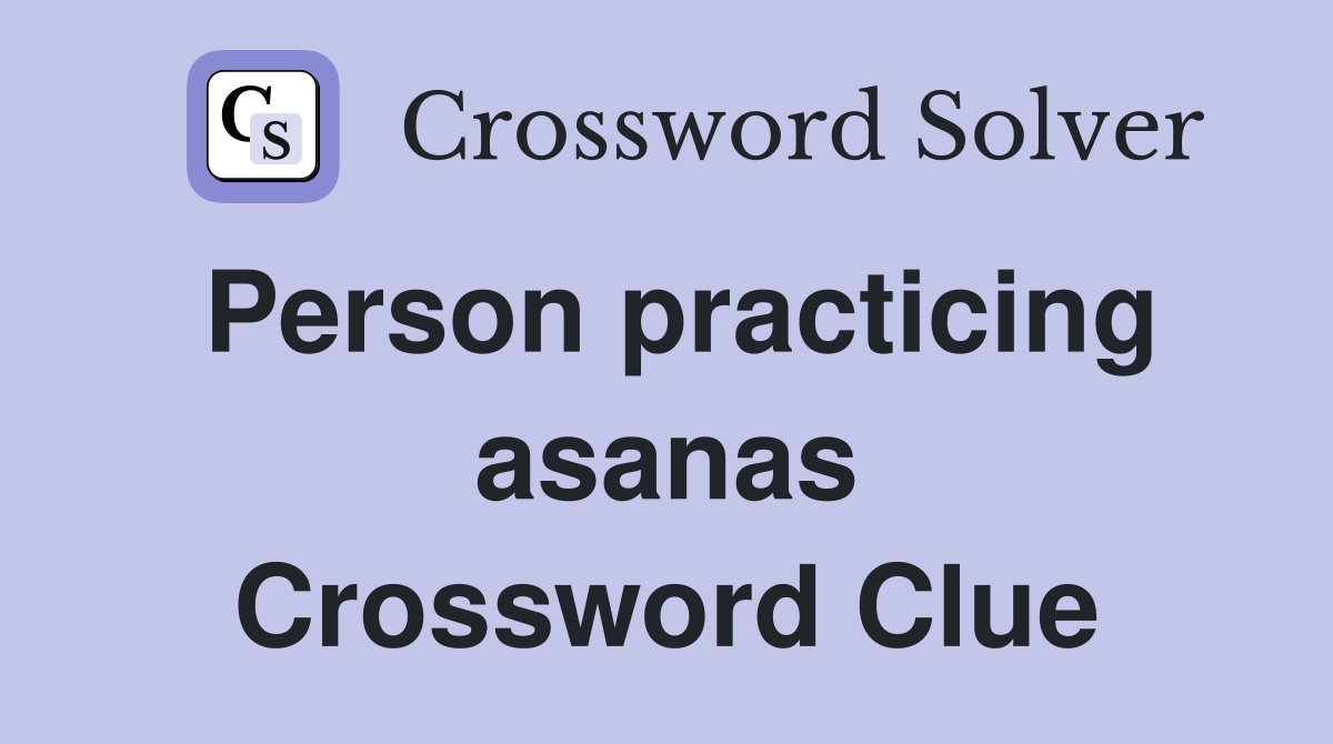 Person practicing asanas Crossword Clue