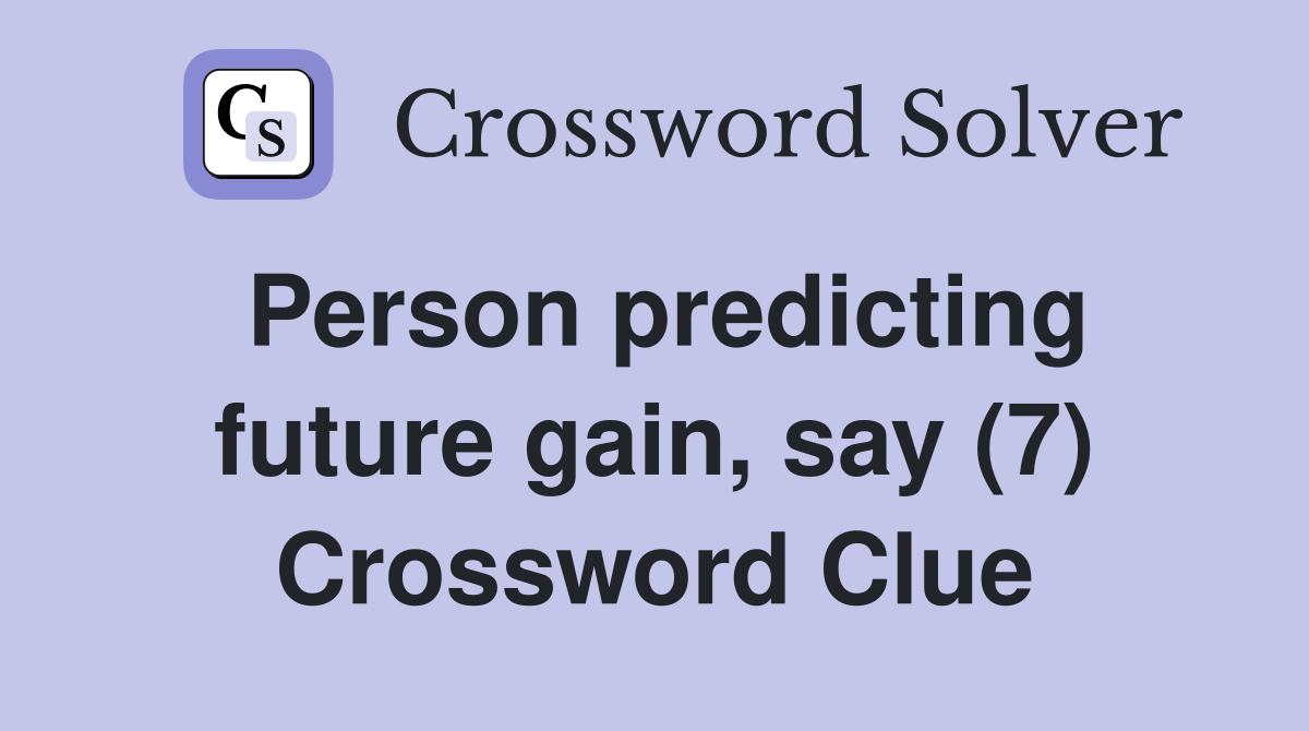 Person predicting future gain, say (7) Crossword Clue