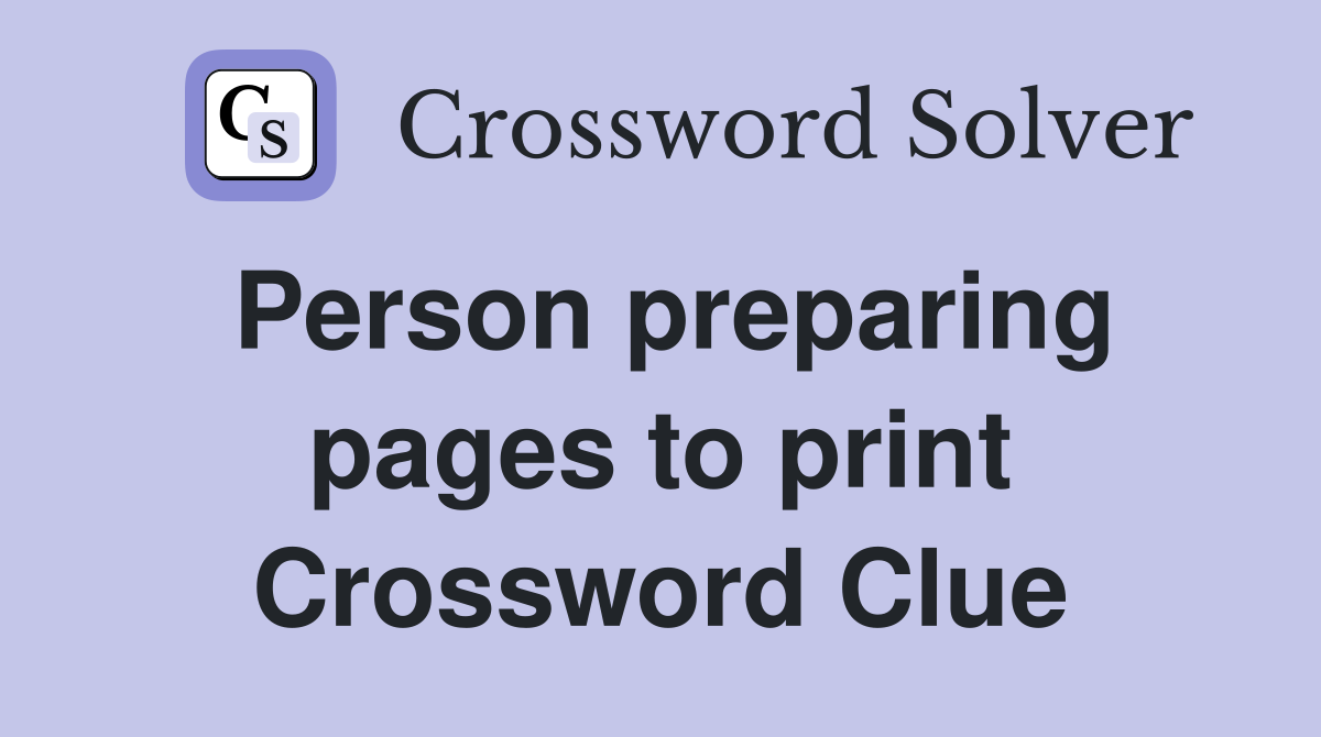 Person preparing pages to print Crossword Clue