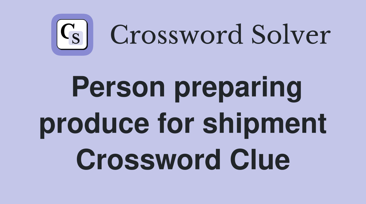 Person preparing produce for shipment Crossword Clue